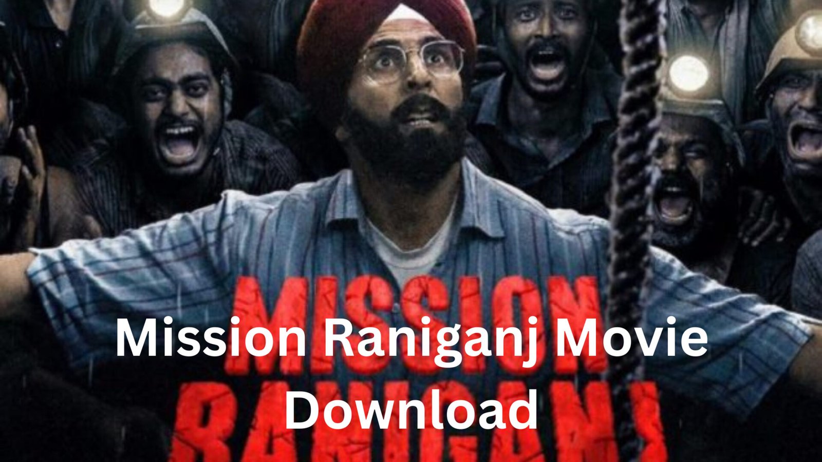 Mission Raniganj Movie Download [ 2023 Direct Link ] Dual Audio Hindi/English 480p, 720p, 1080p, 4K